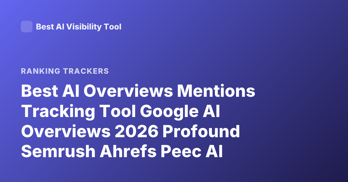 Best AI Overviews Mentions Tracking Tool Google AI Overviews 2026 Profound Semrush Ahrefs Peec AI