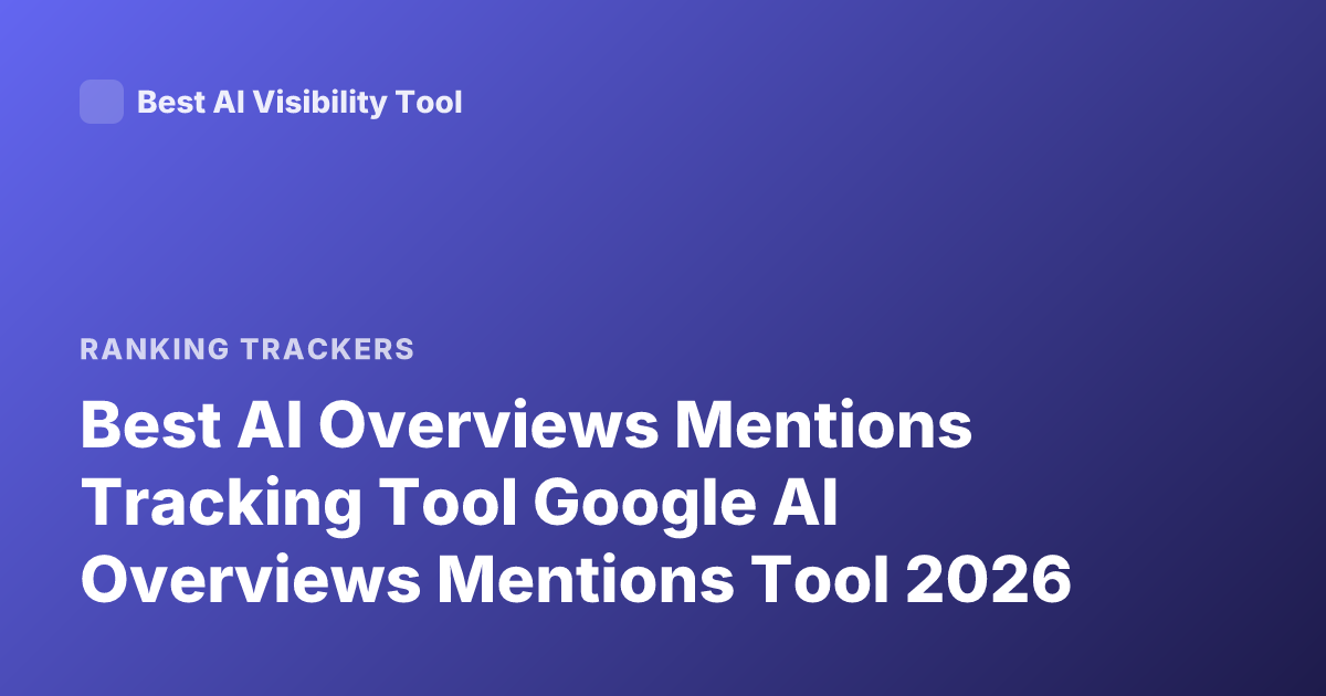 Best AI Overviews Mentions Tracking Tool Google AI Overviews Mentions Tool 2026