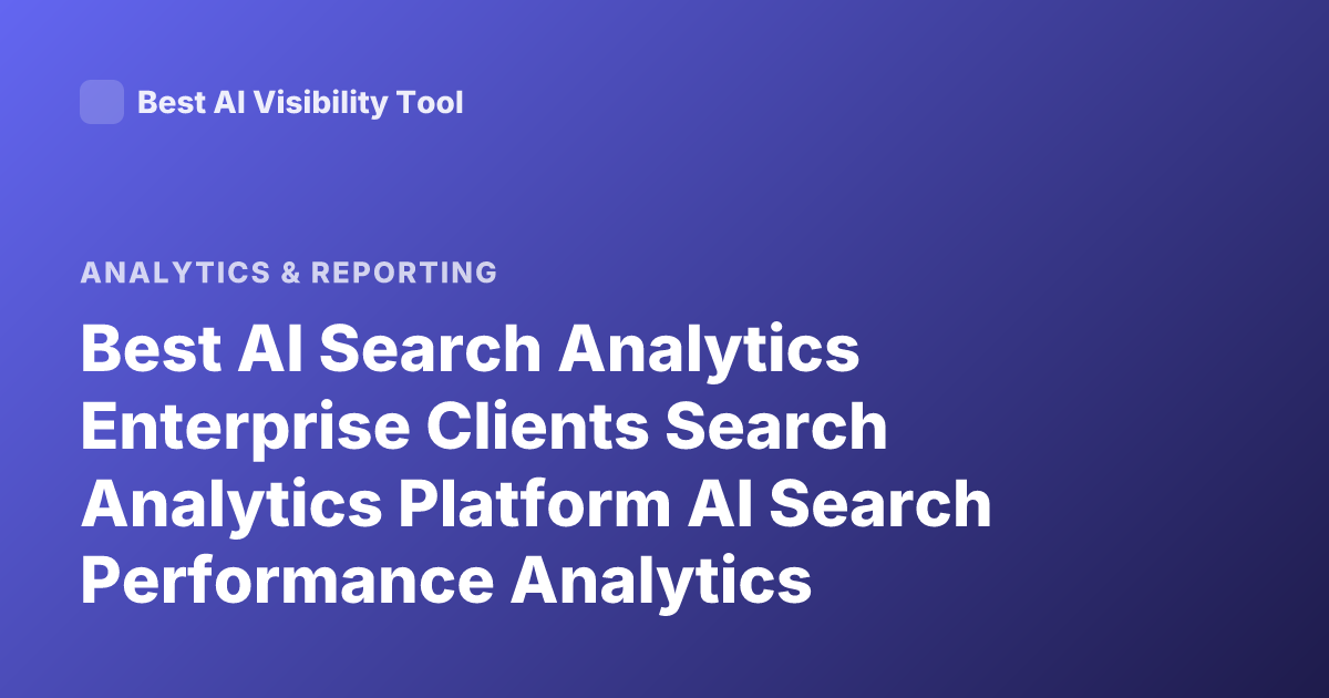 Best AI Search Analytics Enterprise Clients Search Analytics Platform AI Search Performance Analytics Enterprise 2025