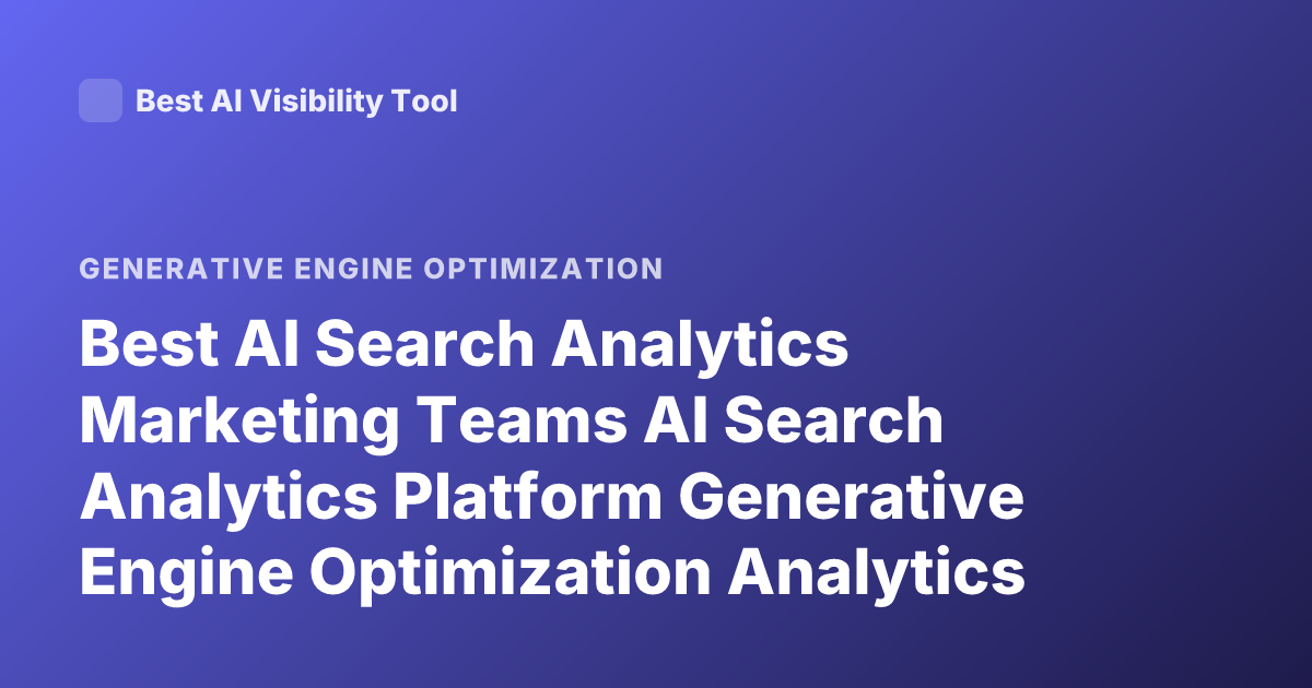 Best AI Search Analytics Marketing Teams AI Search Analytics Platform Generative Engine Optimization Analytics 2026