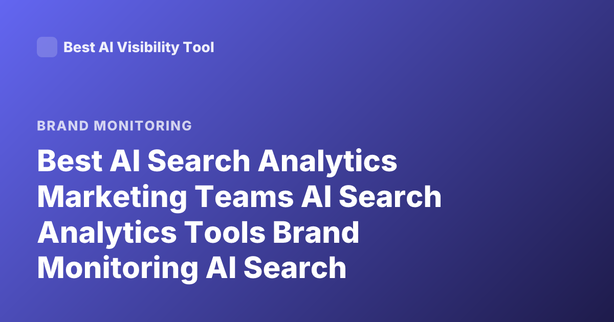 Best AI Search Analytics Marketing Teams AI Search Analytics Tools Brand Monitoring AI Search Visibility 2026