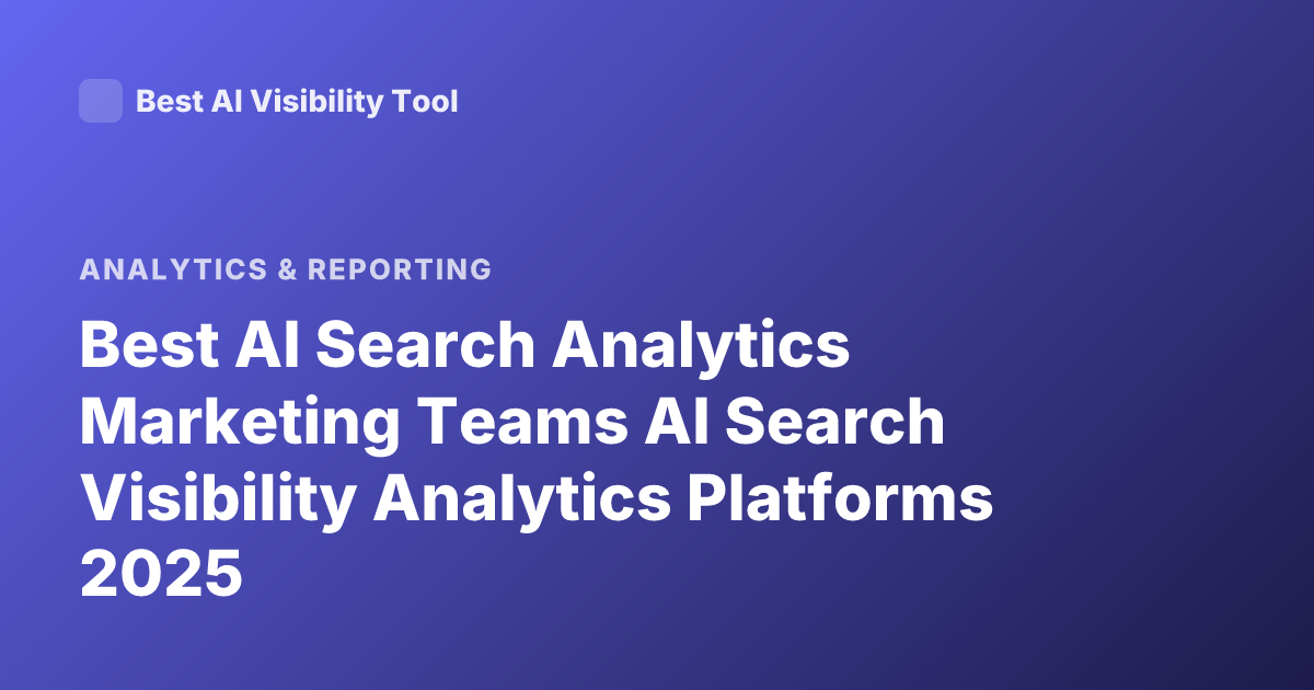 Best AI Search Analytics Marketing Teams AI Search Visibility Analytics Platforms 2025