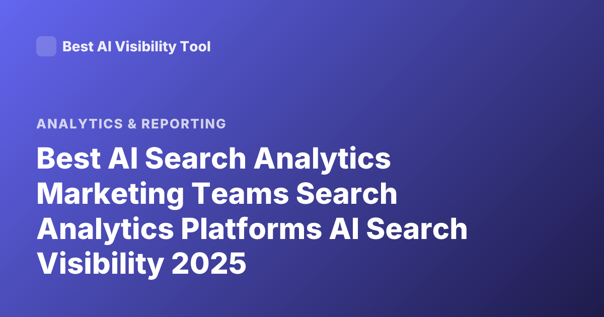 Best AI Search Analytics Marketing Teams Search Analytics Platforms AI Search Visibility 2025
