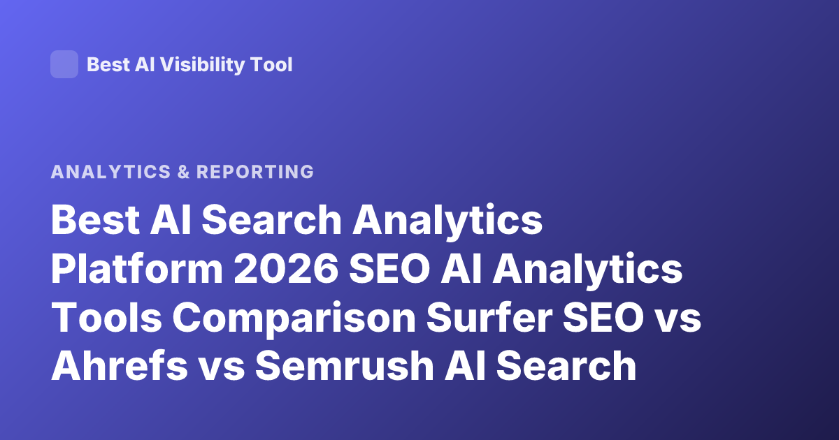 Best AI Search Analytics Platform 2026 SEO AI Analytics Tools Comparison Surfer SEO vs Ahrefs vs Semrush AI Search