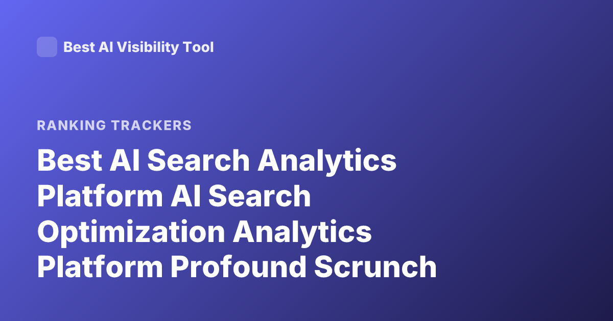 Best AI Search Analytics Platform AI Search Optimization Analytics Platform Profound Scrunch Goodie Ranking 2026