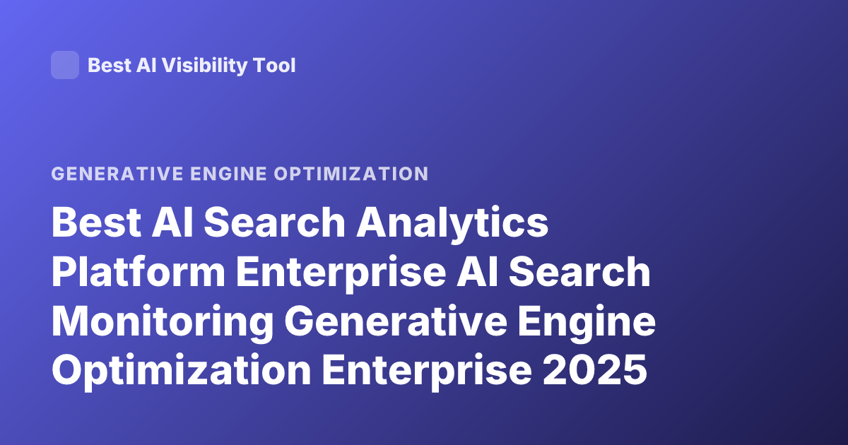 Best AI Search Analytics Platform Enterprise AI Search Monitoring Generative Engine Optimization Enterprise 2025