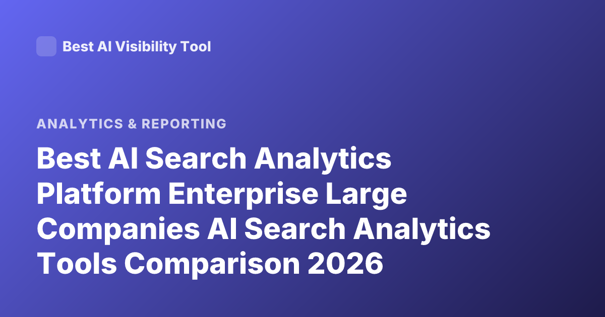 Best AI Search Analytics Platform Enterprise Large Companies AI Search Analytics Tools Comparison 2026