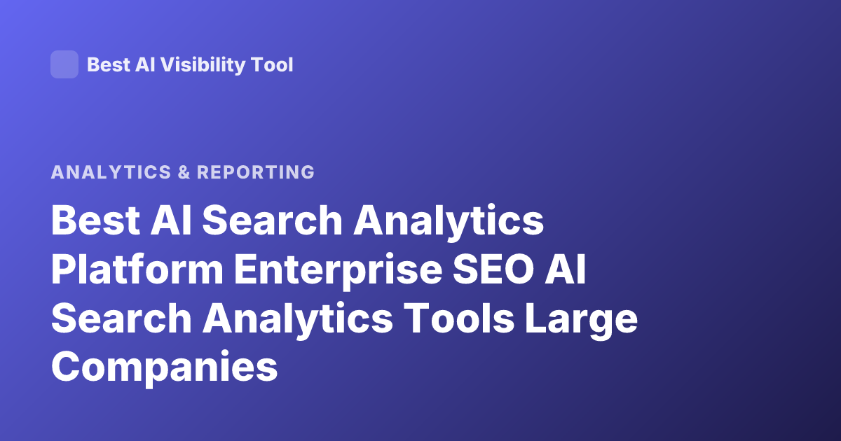 Best AI Search Analytics Platform Enterprise SEO AI Search Analytics Tools Large Companies
