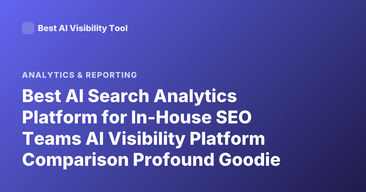 Best AI Search Analytics Platform for In-House SEO Teams AI Visibility Platform Comparison Profound Goodie Athena Airank Latest 2026
