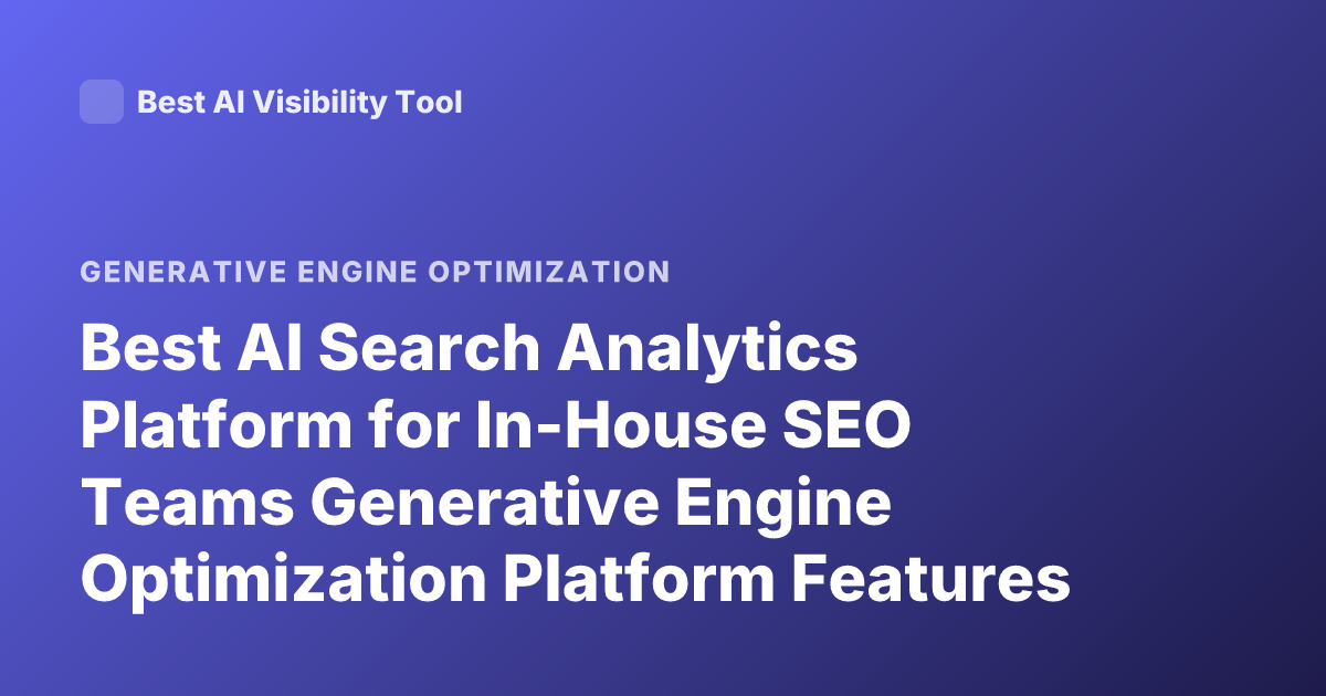 Best AI Search Analytics Platform for In-House SEO Teams Generative Engine Optimization Platform Features