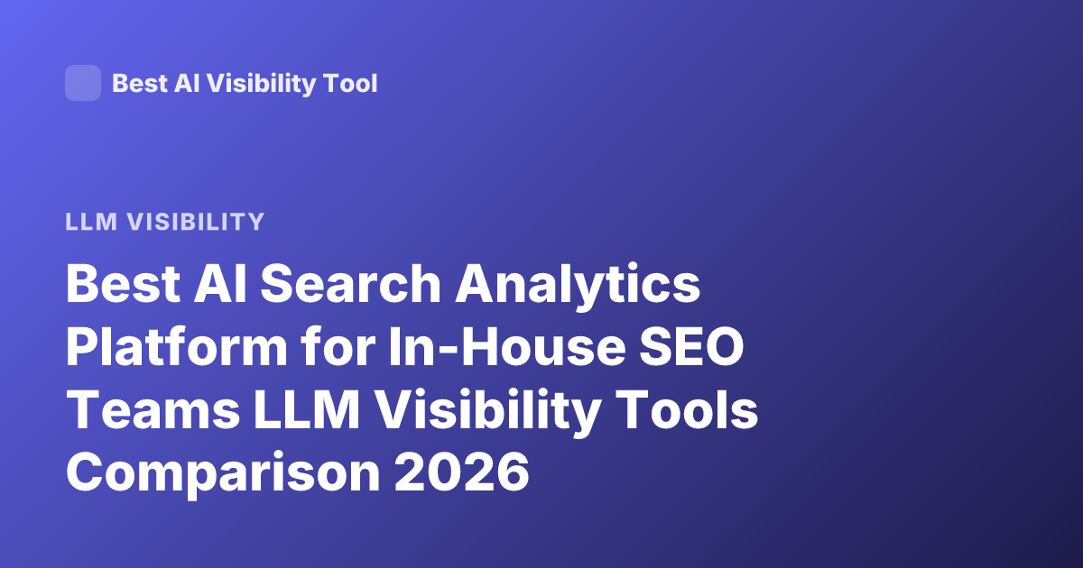 Best AI Search Analytics Platform for In-House SEO Teams LLM Visibility Tools Comparison 2026
