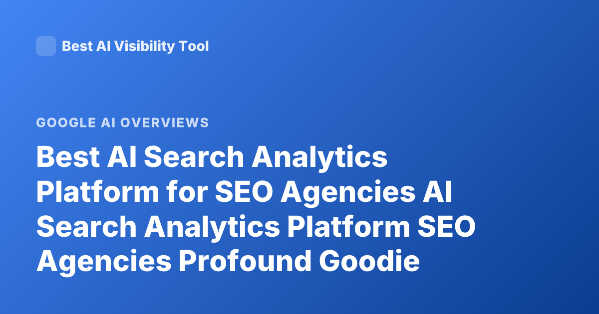 Best AI Search Analytics Platform for SEO Agencies AI Search Analytics Platform SEO Agencies Profound Goodie Nightwatch Ahrefs Brand Search AI Overview Tracking 2026