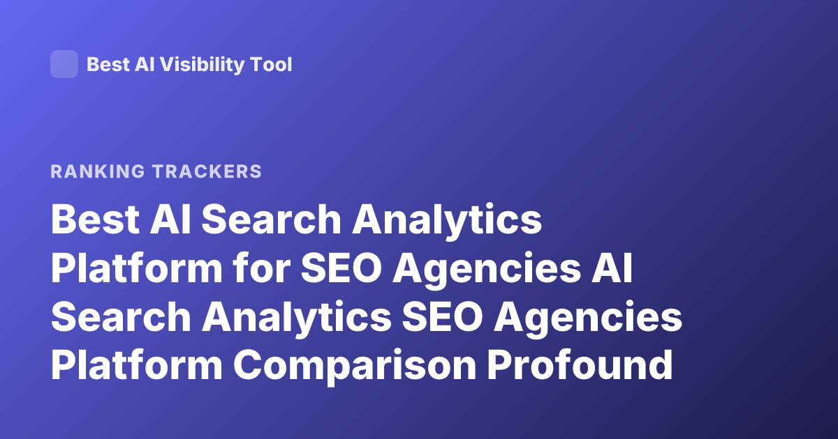 Best AI Search Analytics Platform for SEO Agencies AI Search Analytics SEO Agencies Platform Comparison Profound Scrunch AI Overlord Rank Tracking AI Search Visibility 2026