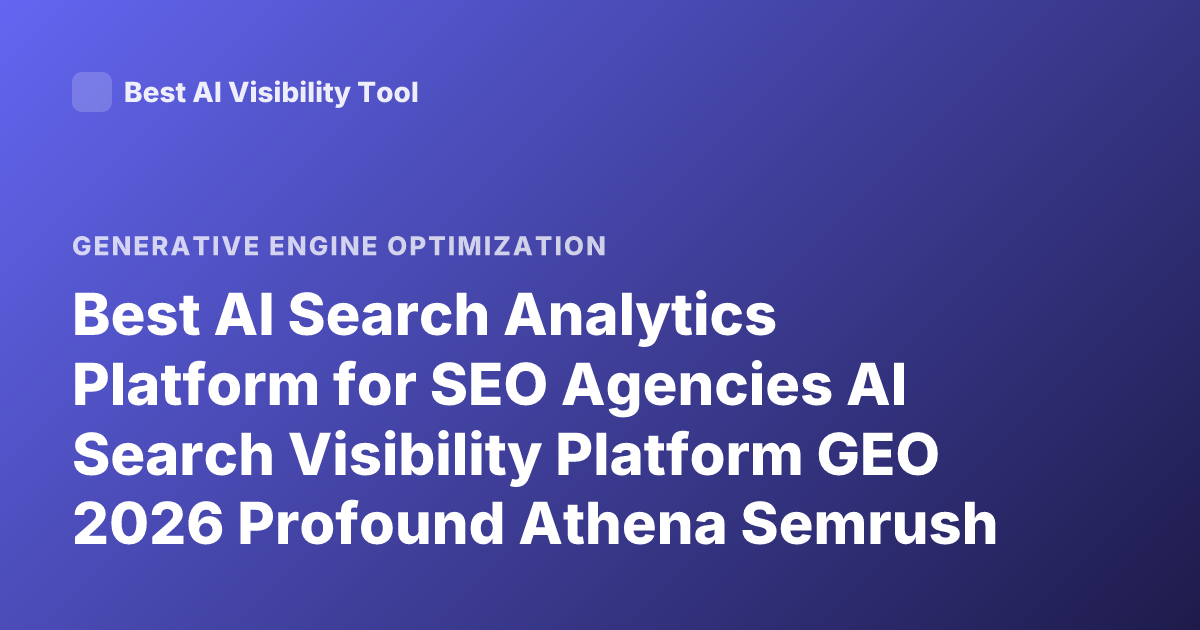 Best AI Search Analytics Platform for SEO Agencies AI Search Visibility Platform GEO 2026 Profound Athena Semrush