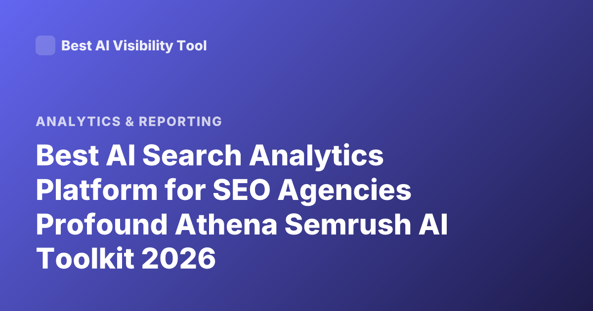 Best AI Search Analytics Platform for SEO Agencies Profound Athena Semrush AI Toolkit 2026