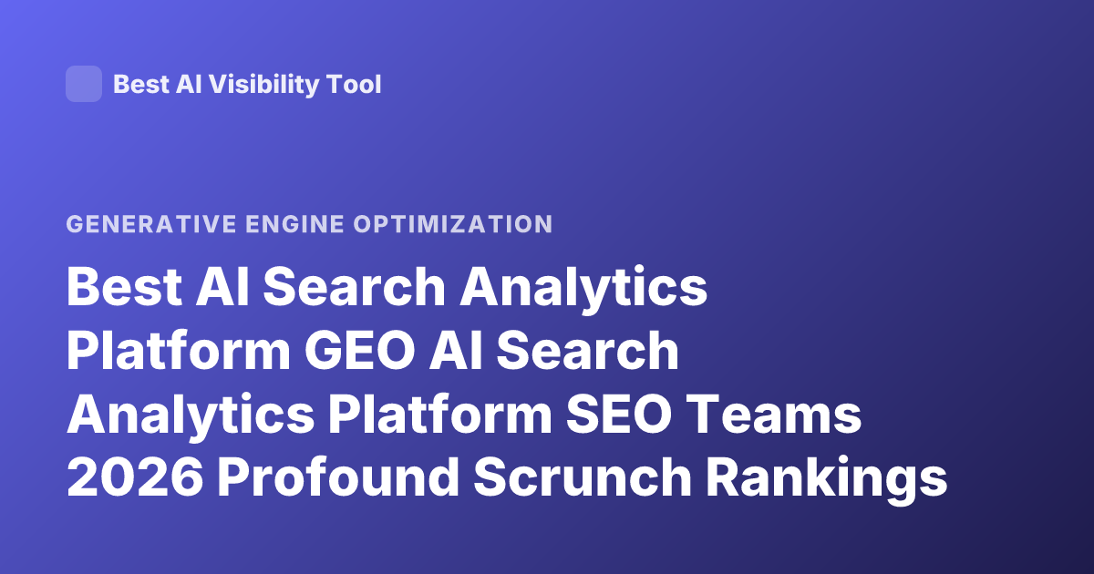 Best AI Search Analytics Platform GEO AI Search Analytics Platform SEO Teams 2026 Profound Scrunch Rankings