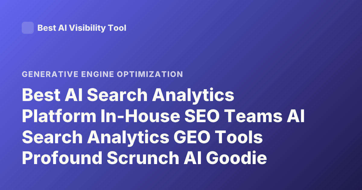Best AI Search Analytics Platform In-House SEO Teams AI Search Analytics GEO Tools Profound Scrunch AI Goodie Ranking 2025