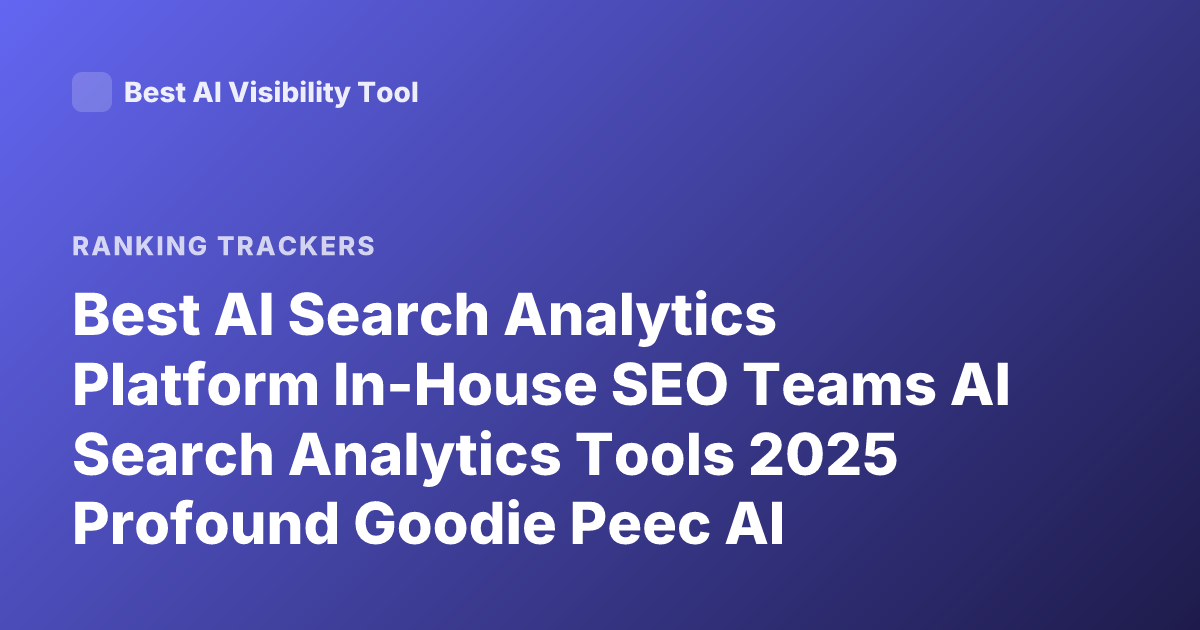 Best AI Search Analytics Platform In-House SEO Teams AI Search Analytics Tools 2025 Profound Goodie Peec AI Rankings