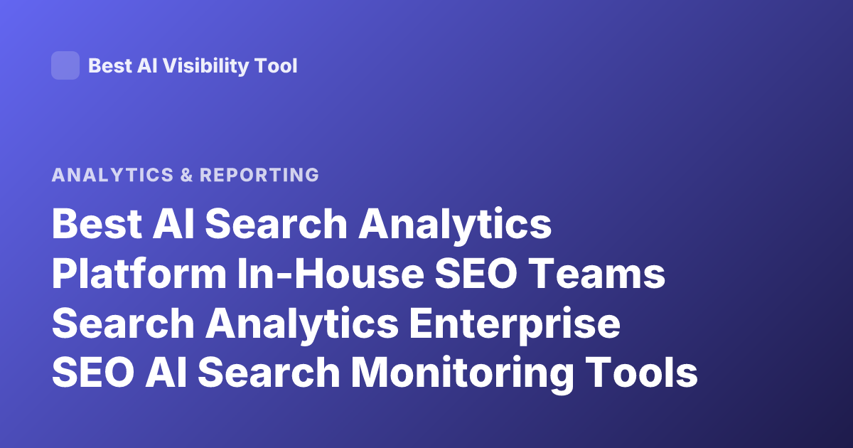 Best AI Search Analytics Platform In-House SEO Teams Search Analytics Enterprise SEO AI Search Monitoring Tools 2026