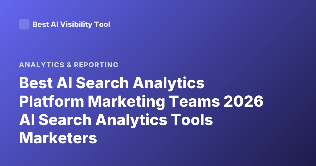 Best AI Search Analytics Platform Marketing Teams 2026 AI Search Analytics Tools Marketers