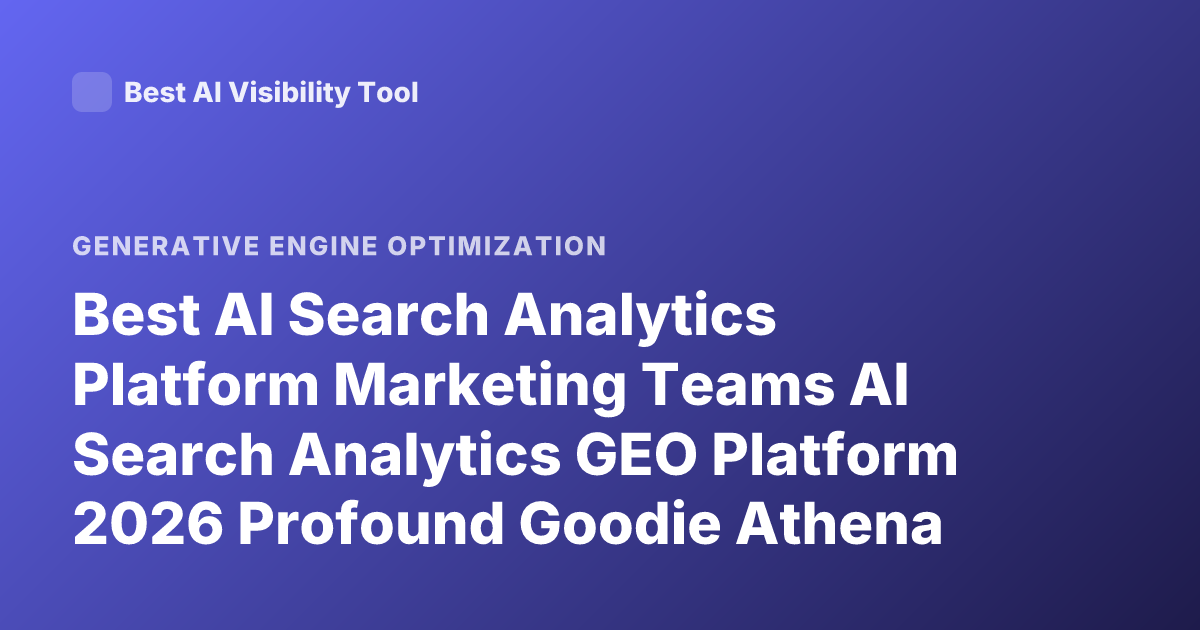 Best AI Search Analytics Platform Marketing Teams AI Search Analytics GEO Platform 2026 Profound Goodie Athena Rank Tracking AI Search