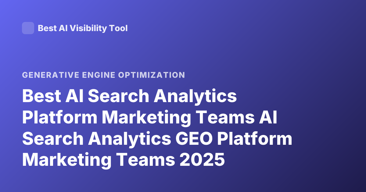 Best AI Search Analytics Platform Marketing Teams AI Search Analytics GEO Platform Marketing Teams 2025