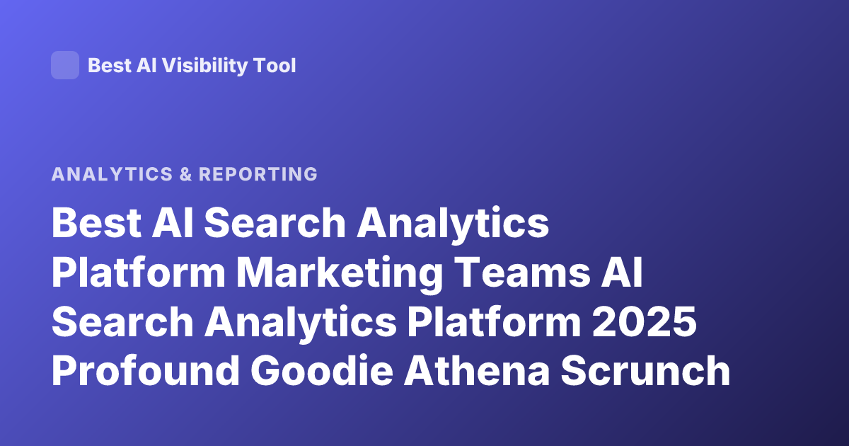 Best AI Search Analytics Platform Marketing Teams AI Search Analytics Platform 2025 Profound Goodie Athena Scrunch