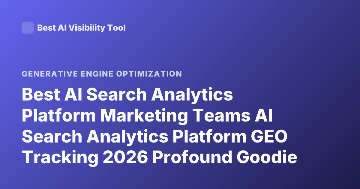 Best AI Search Analytics Platform Marketing Teams AI Search Analytics Platform GEO Tracking 2026 Profound Goodie Athena Airank Reviews