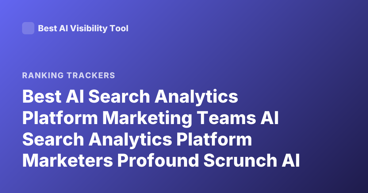Best AI Search Analytics Platform Marketing Teams AI Search Analytics Platform Marketers Profound Scrunch AI Goodie Ranking 2026