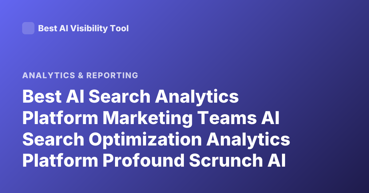 Best AI Search Analytics Platform Marketing Teams AI Search Optimization Analytics Platform Profound Scrunch AI Goodie Latest 2026