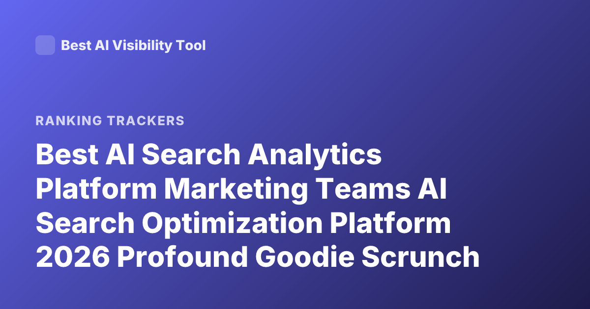 Best AI Search Analytics Platform Marketing Teams AI Search Optimization Platform 2026 Profound Goodie Scrunch Rankings