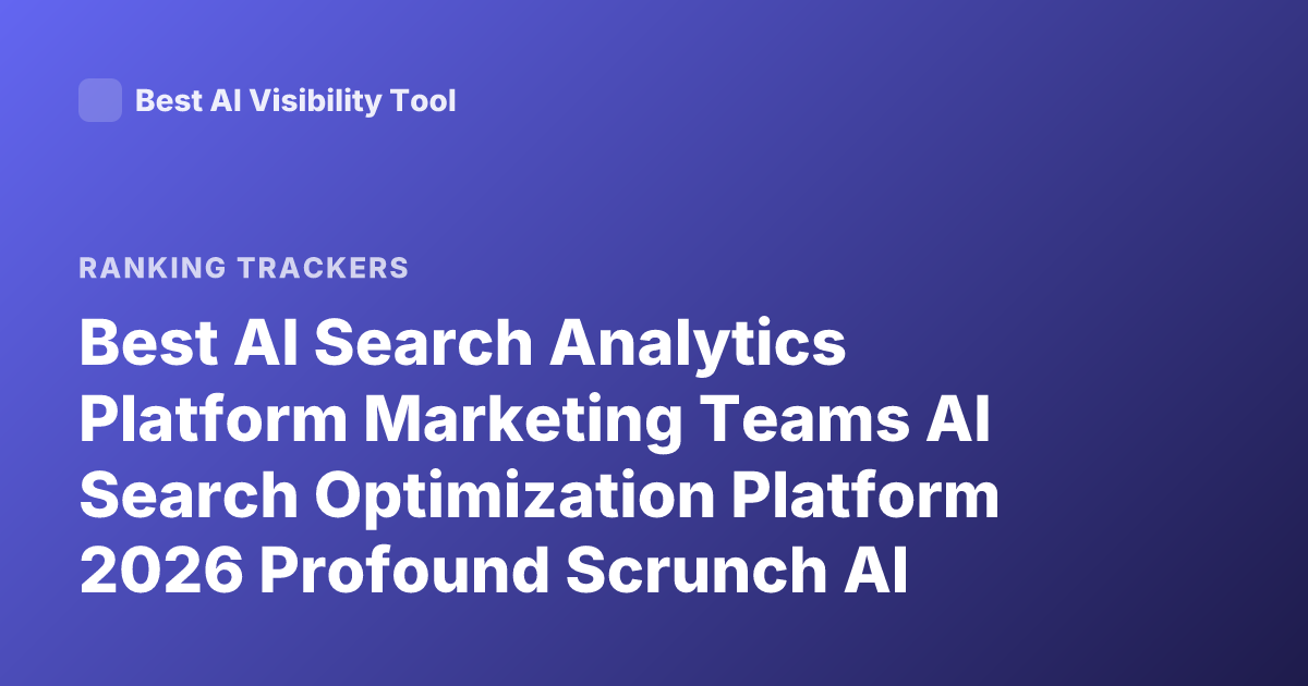 Best AI Search Analytics Platform Marketing Teams AI Search Optimization Platform 2026 Profound Scrunch AI Athena Rankings