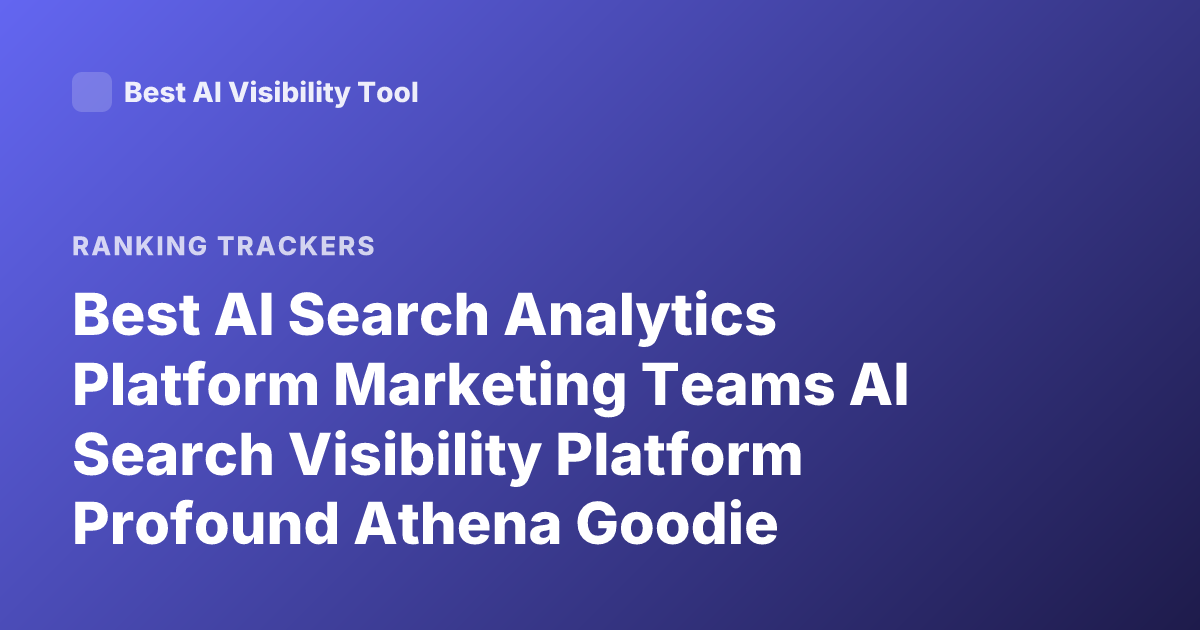 Best AI Search Analytics Platform Marketing Teams AI Search Visibility Platform Profound Athena Goodie Rankings 2026