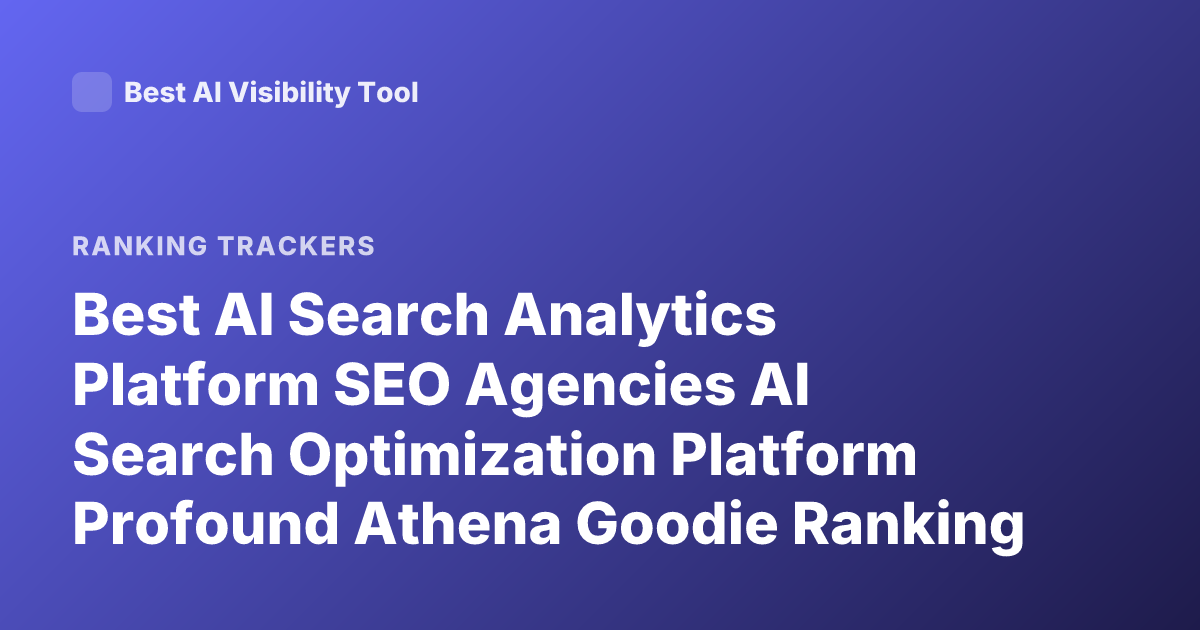 Best AI Search Analytics Platform SEO Agencies AI Search Optimization Platform Profound Athena Goodie Ranking 2025 Agency