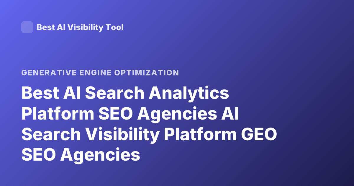 Best AI Search Analytics Platform SEO Agencies AI Search Visibility Platform GEO SEO Agencies