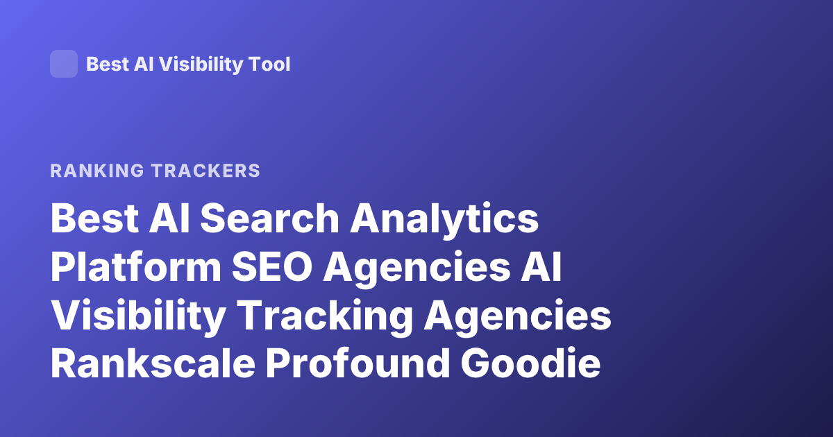 Best AI Search Analytics Platform SEO Agencies AI Visibility Tracking Agencies Rankscale Profound Goodie Rankings