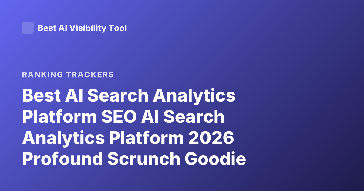 Best AI Search Analytics Platform SEO AI Search Analytics Platform 2026 Profound Scrunch Goodie Ranking