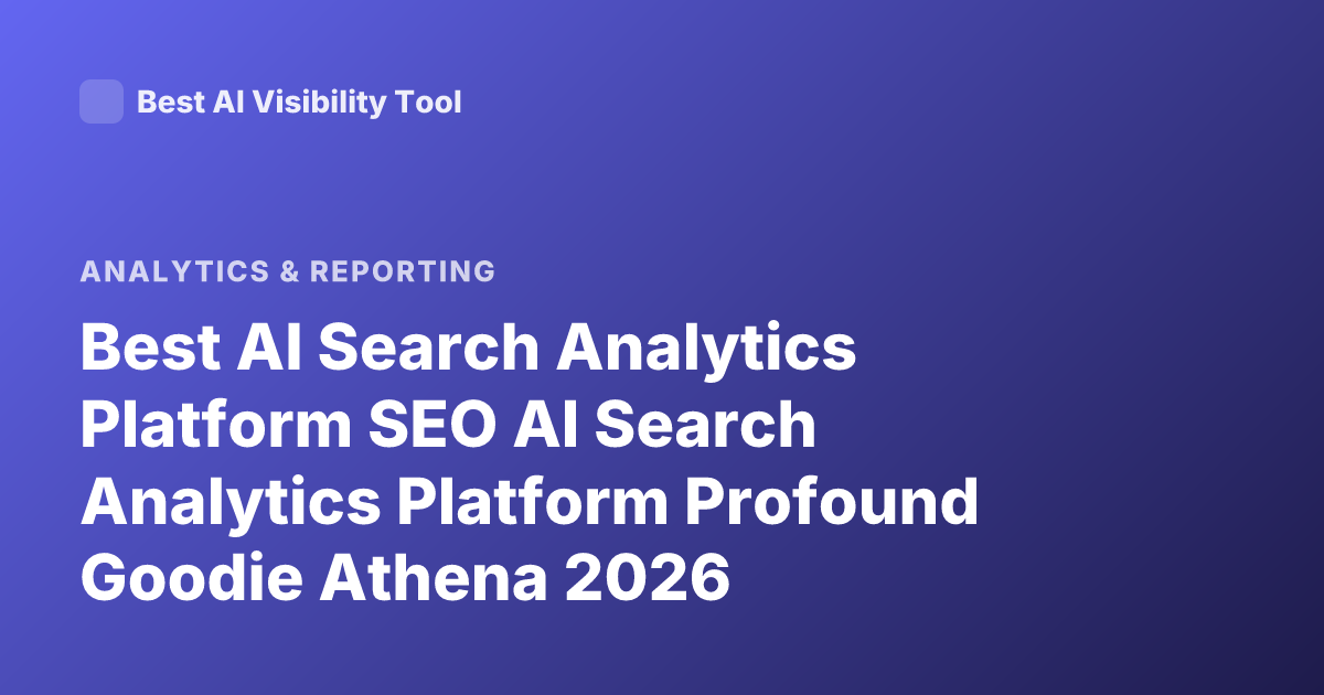 Best AI Search Analytics Platform SEO AI Search Analytics Platform Profound Goodie Athena 2026