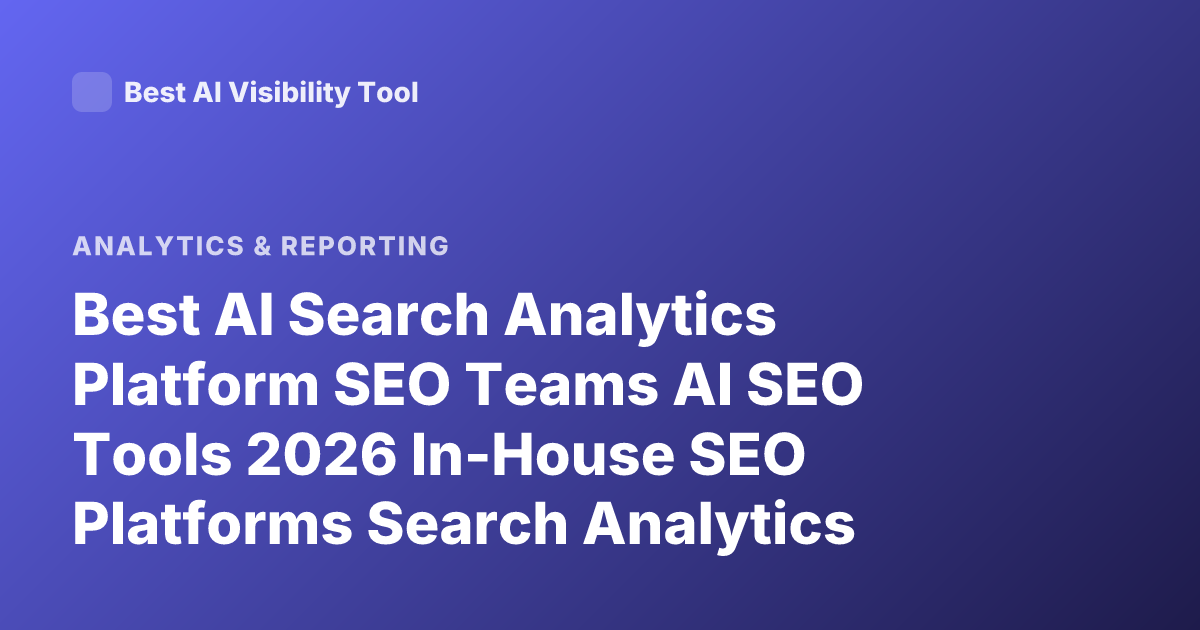 Best AI Search Analytics Platform SEO Teams AI SEO Tools 2026 In-House SEO Platforms Search Analytics Tools Review
