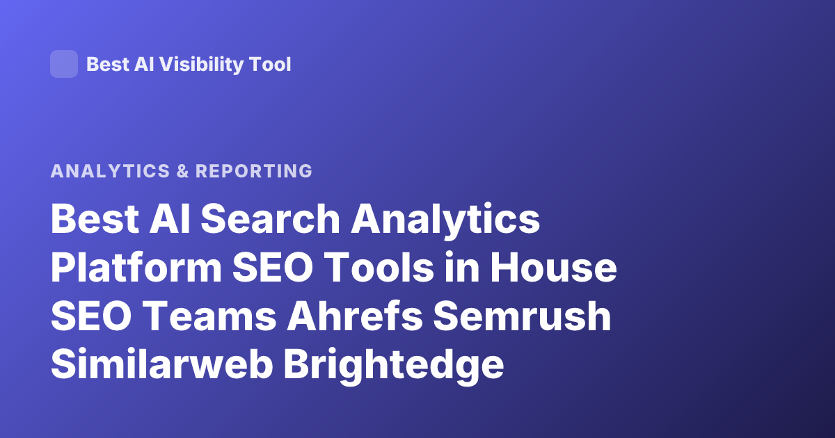 Best AI Search Analytics Platform SEO Tools in House SEO Teams Ahrefs Semrush Similarweb Brightedge Conductor Review