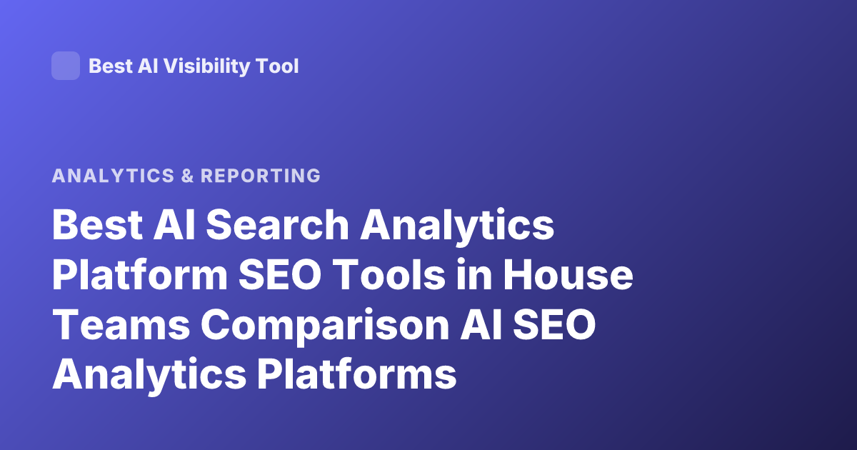 Best AI Search Analytics Platform SEO Tools in House Teams Comparison AI SEO Analytics Platforms