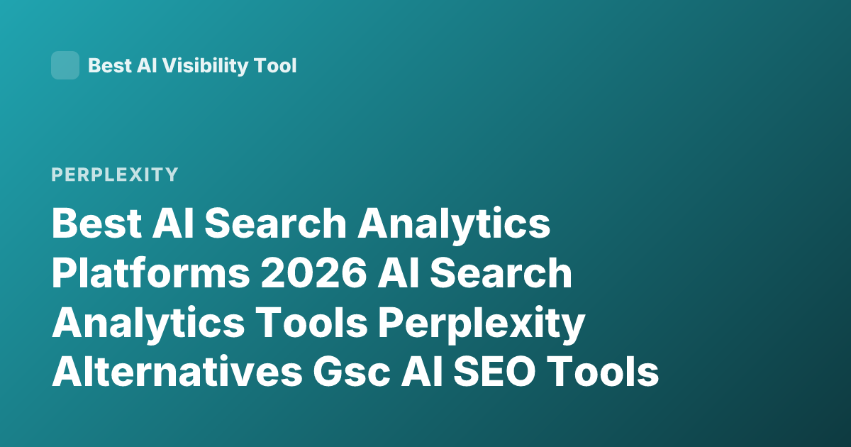Best AI Search Analytics Platforms 2026 AI Search Analytics Tools Perplexity Alternatives Gsc AI SEO Tools
