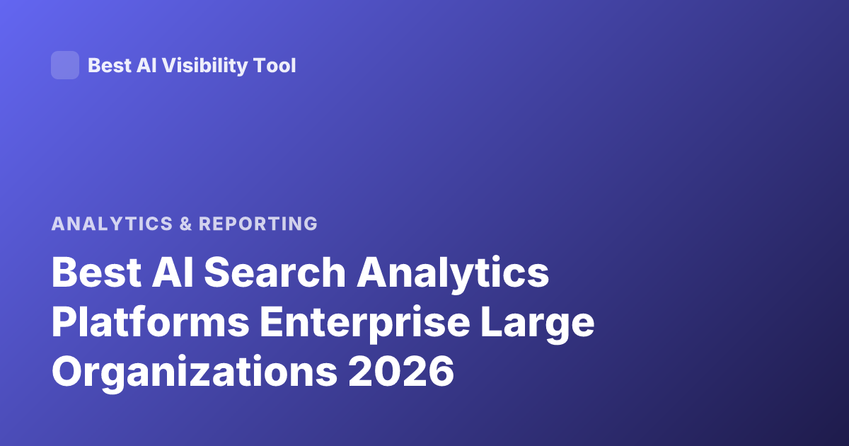 Best AI Search Analytics Platforms Enterprise Large Organizations 2026