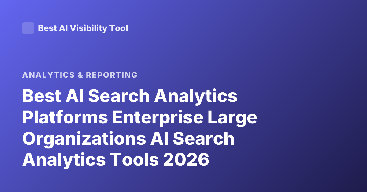 Best AI Search Analytics Platforms Enterprise Large Organizations AI Search Analytics Tools 2026