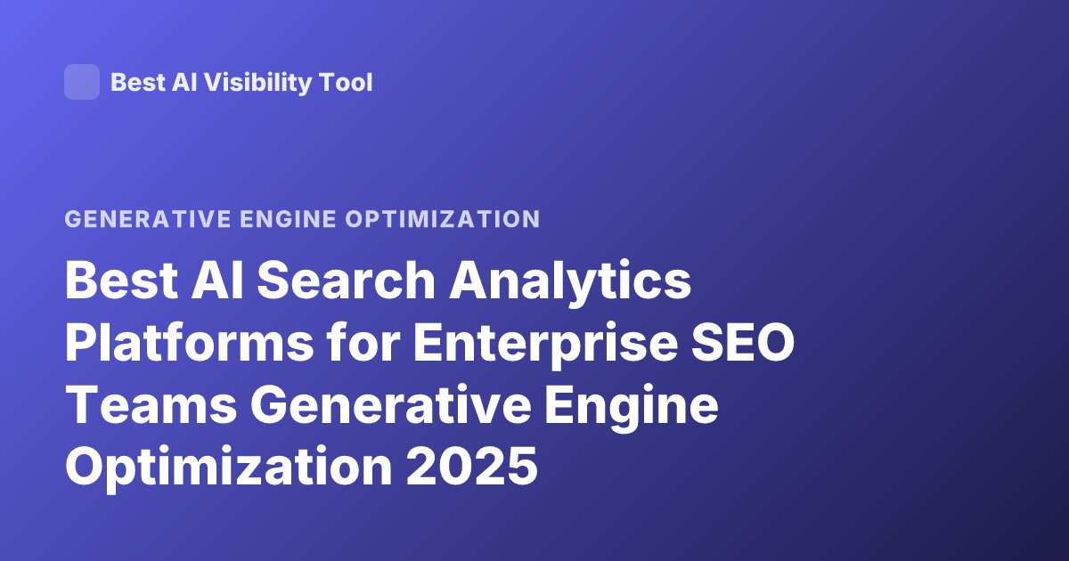 Best AI Search Analytics Platforms for Enterprise SEO Teams Generative Engine Optimization 2025