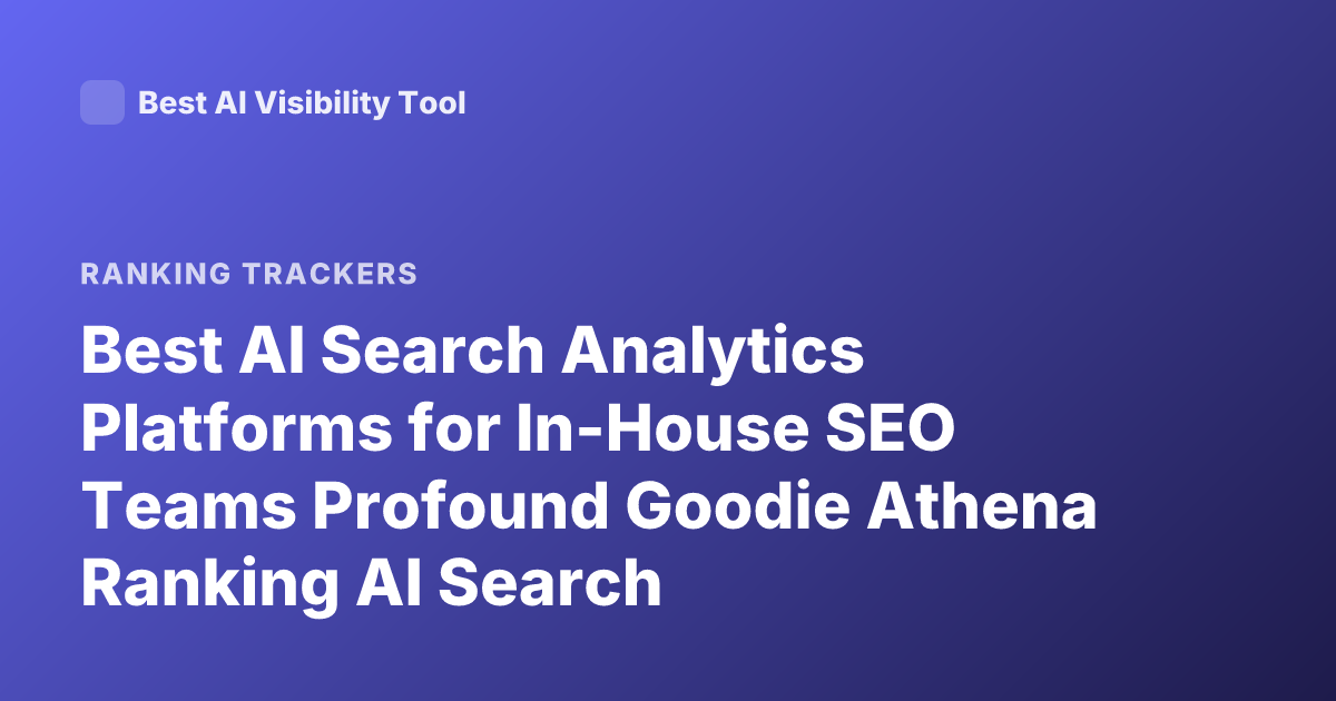 Best AI Search Analytics Platforms for In-House SEO Teams Profound Goodie Athena Ranking AI Search