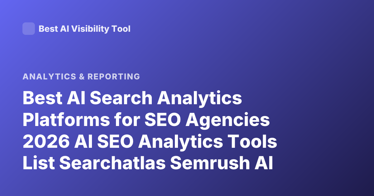 Best AI Search Analytics Platforms for SEO Agencies 2026 AI SEO Analytics Tools List Searchatlas Semrush AI Features Ahrefs AI Brand Analytics