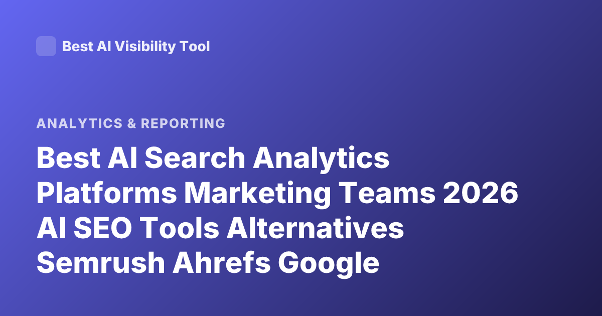 Best AI Search Analytics Platforms Marketing Teams 2026 AI SEO Tools Alternatives Semrush Ahrefs Google Analytics AI