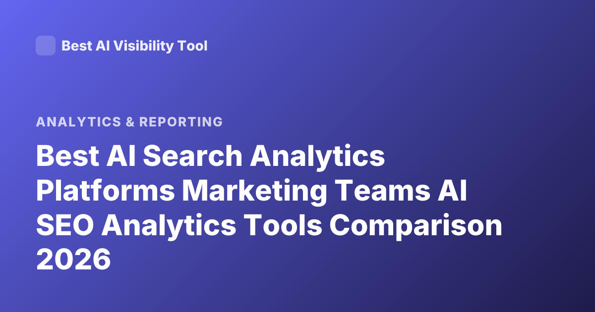 Best AI Search Analytics Platforms Marketing Teams AI SEO Analytics Tools Comparison 2026