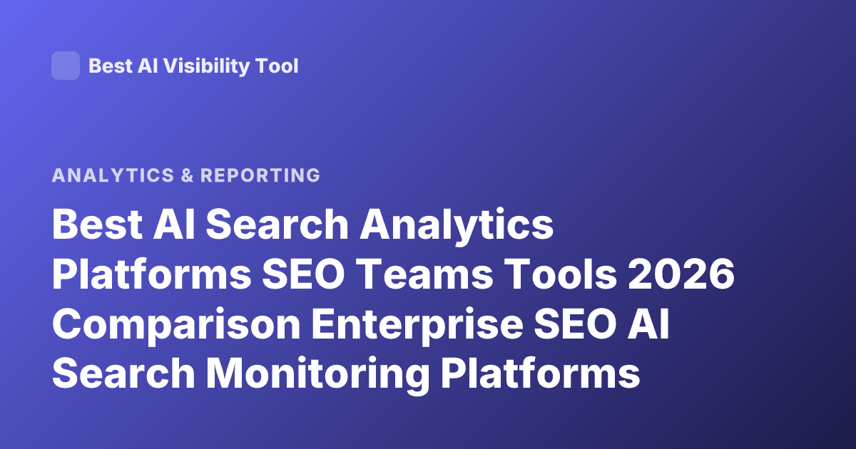 Best AI Search Analytics Platforms SEO Teams Tools 2026 Comparison Enterprise SEO AI Search Monitoring Platforms